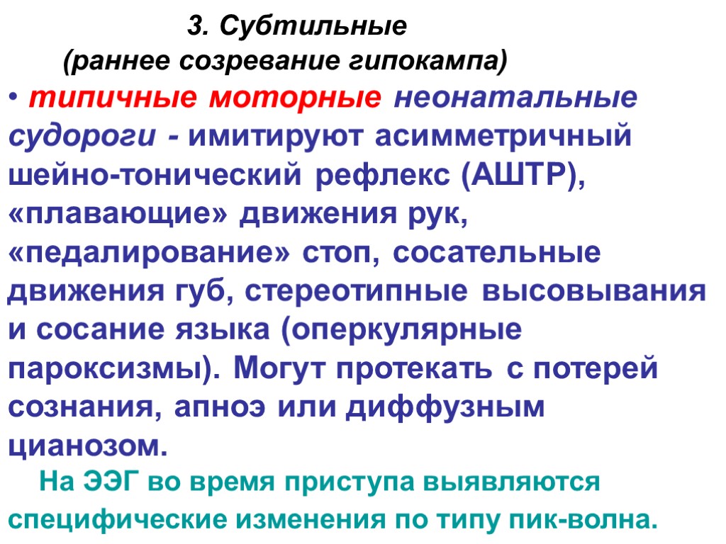 3. Субтильные (раннее созревание гипокампа) • типичные моторные неонатальные судороги - имитируют асимметричный шейно-тонический